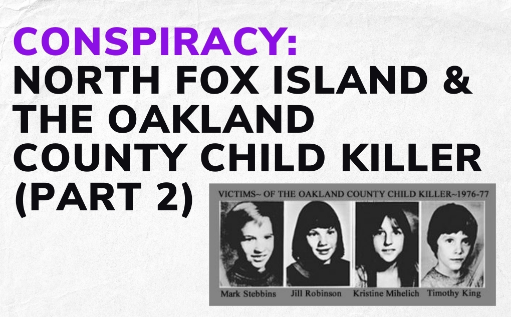 CONSPIRACY: North Fox Island & The Oakland County Child Killer, Part 2