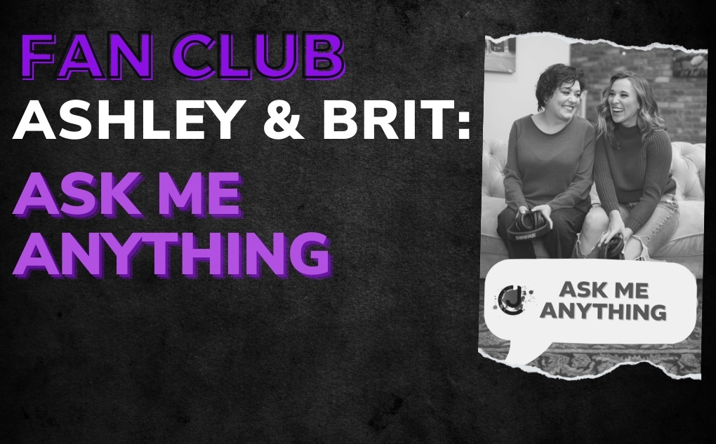 Ashley and Brit: Ask Me Anything