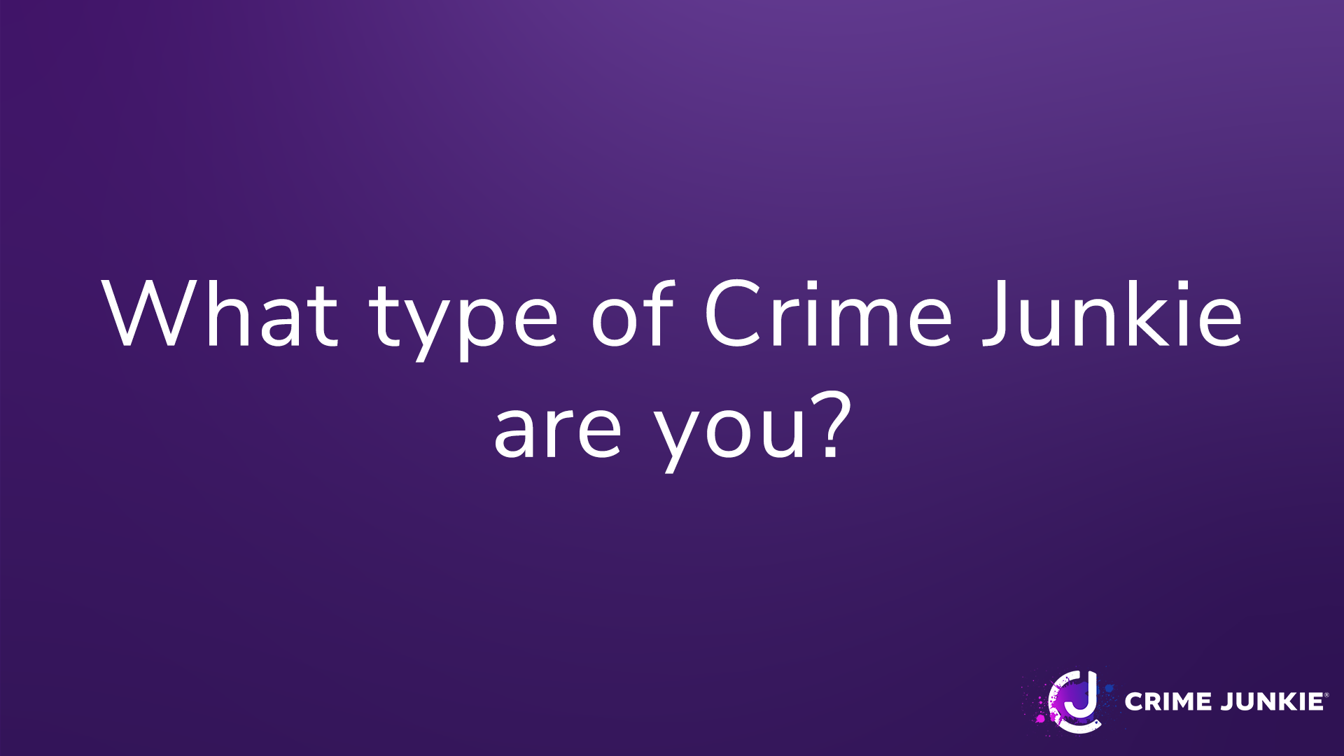 What type of Crime Junkie are you?